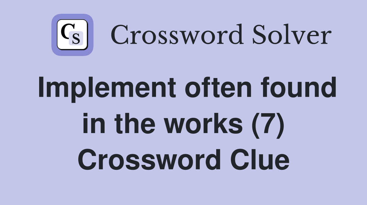 Implement often found in the works (7) Crossword Clue