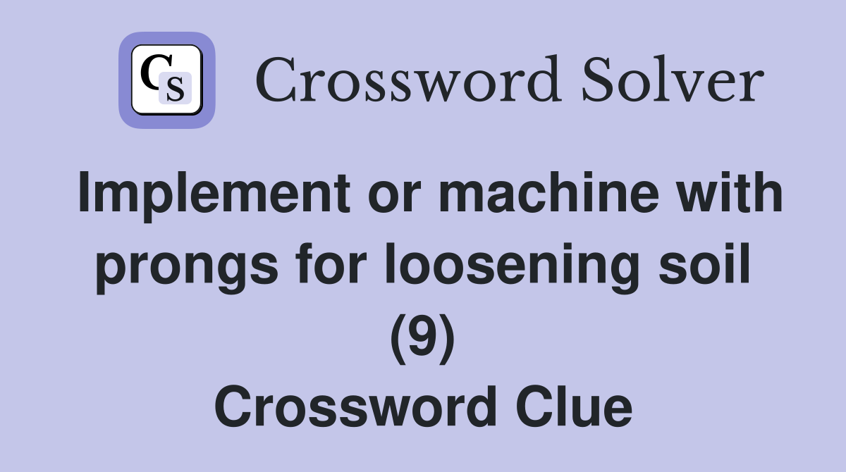 Implement or machine with prongs for loosening soil (9) Crossword Clue