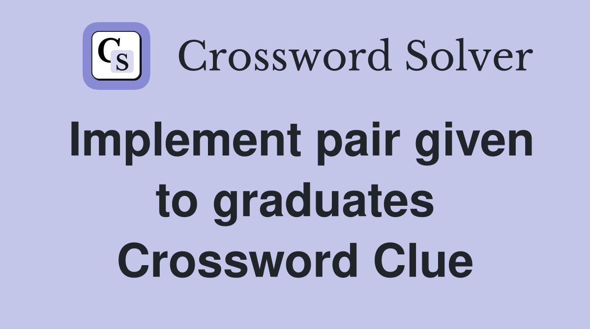 Implement pair given to graduates Crossword Clue