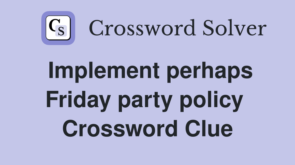 Implement perhaps Friday party policy  Crossword Clue
