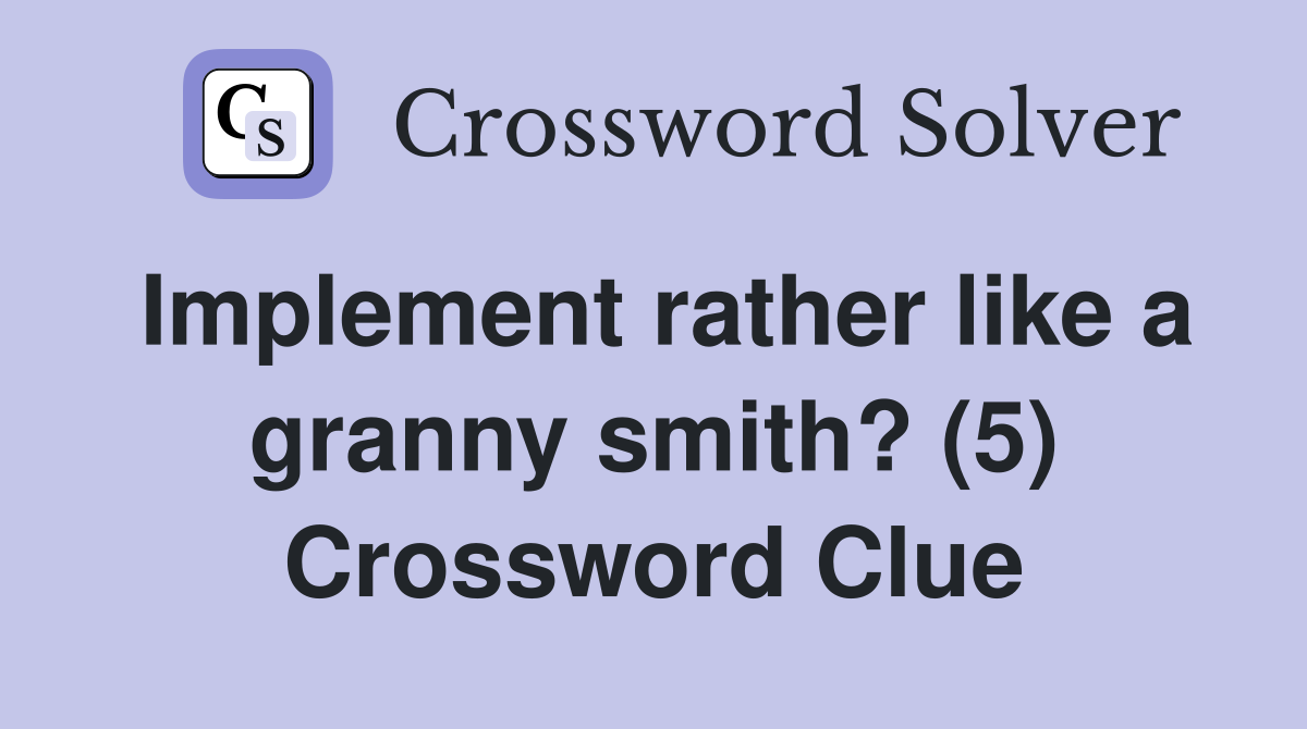 Implement rather like a granny smith? (5) Crossword Clue
