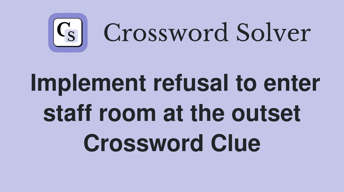 Implement refusal to enter staff room at the outset Crossword Clue