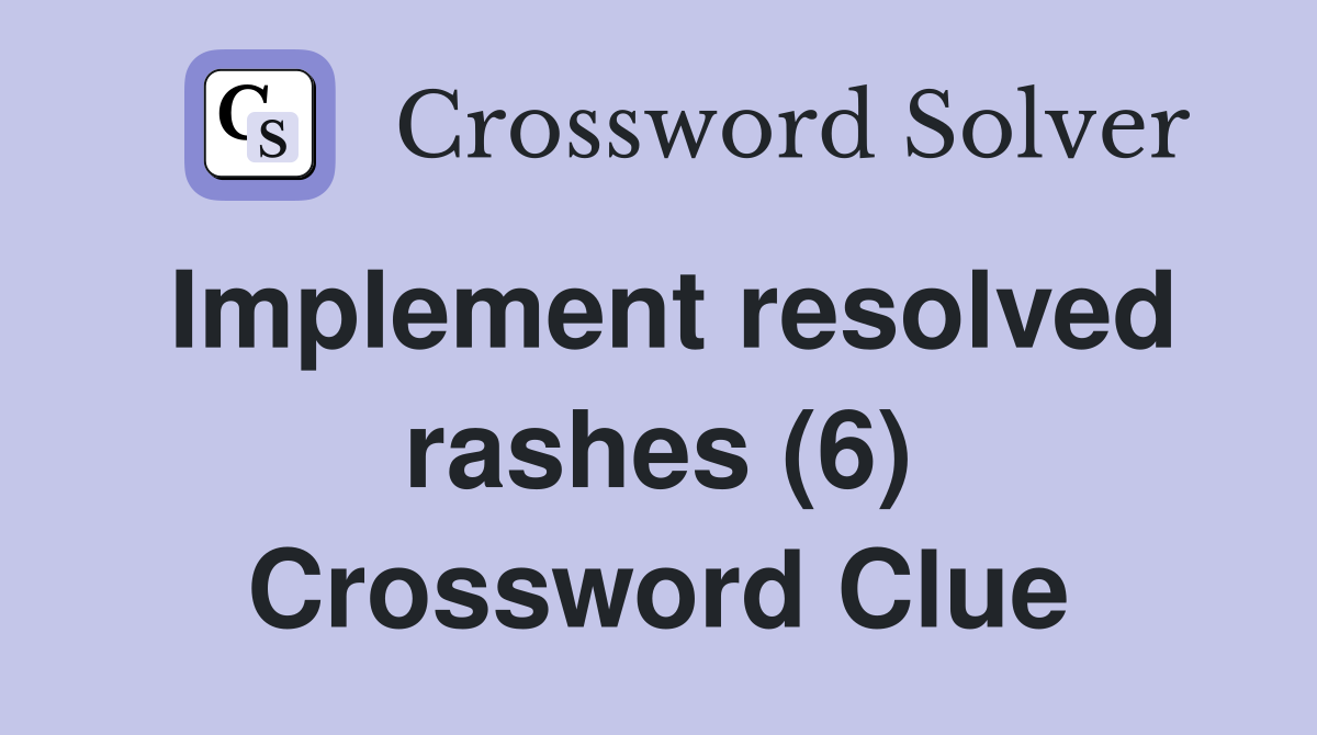 Implement resolved rashes (6) Crossword Clue