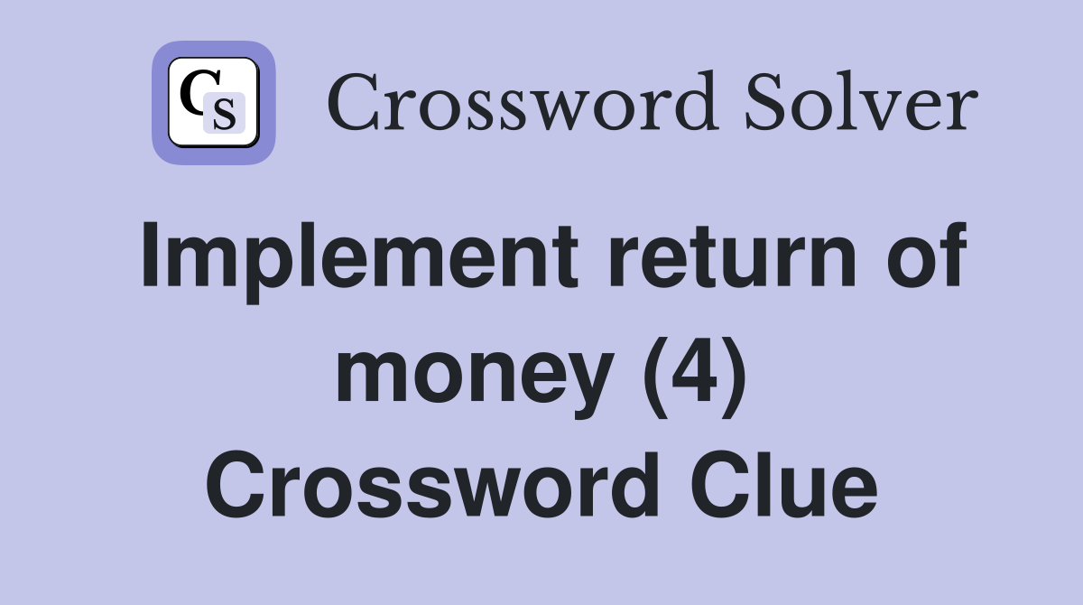 Implement return of money (4) Crossword Clue
