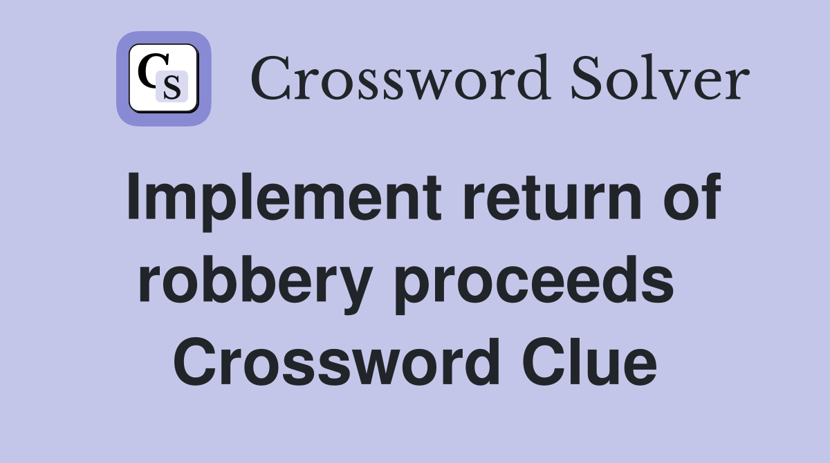 Implement return of robbery proceeds  Crossword Clue