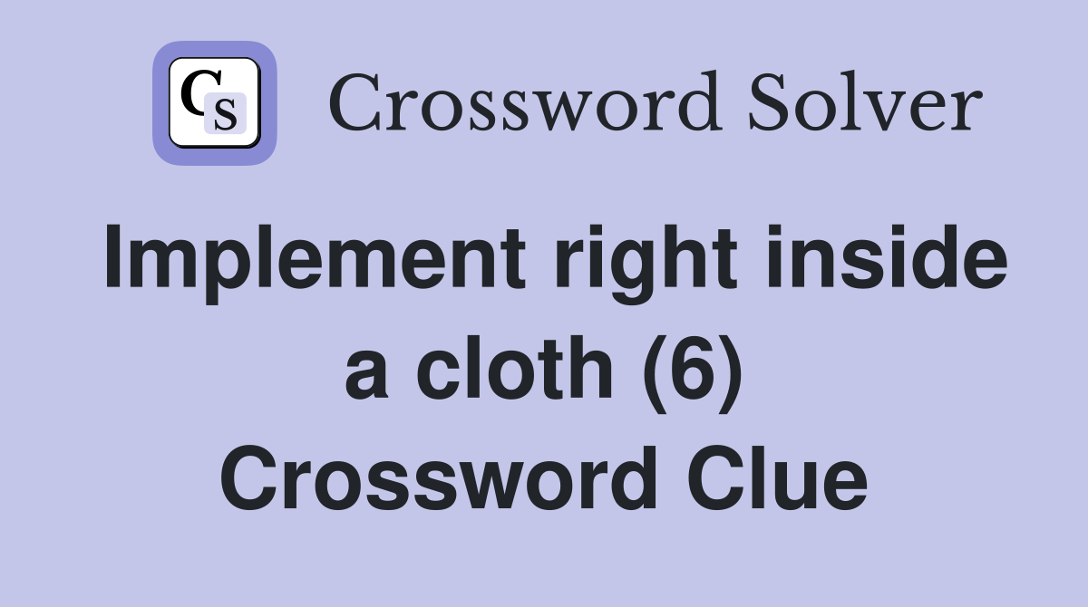 Implement right inside a cloth (6) Crossword Clue
