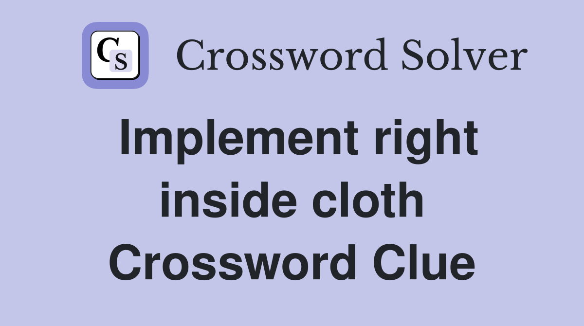 Implement right inside cloth Crossword Clue