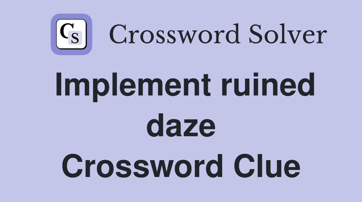 Implement ruined daze Crossword Clue