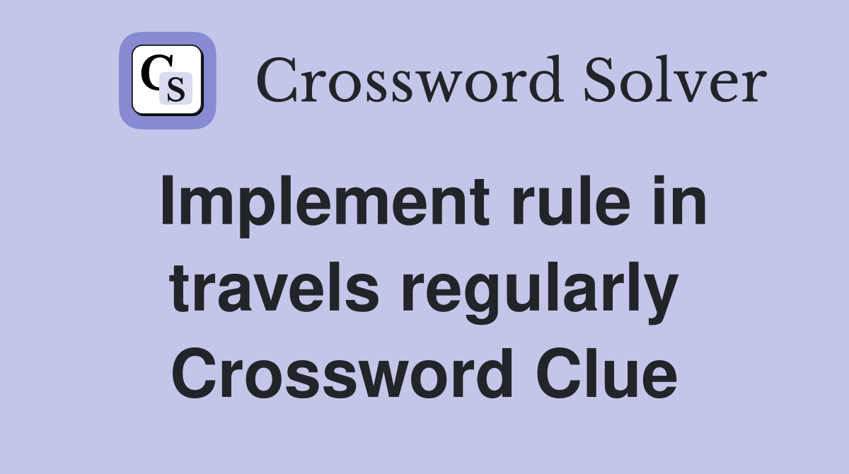 Implement rule in travels regularly Crossword Clue