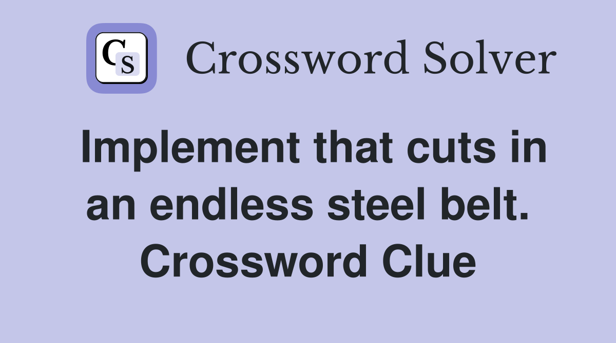 Implement that cuts in an endless steel belt. Crossword Clue