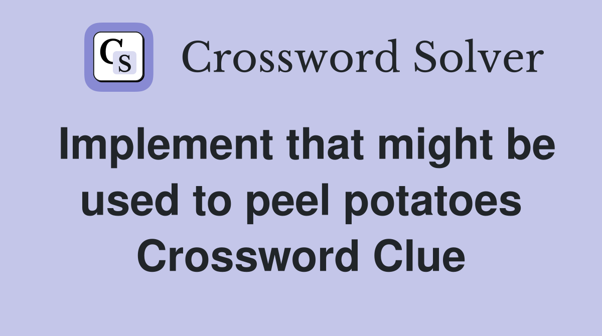 Implement that might be used to peel potatoes Crossword Clue