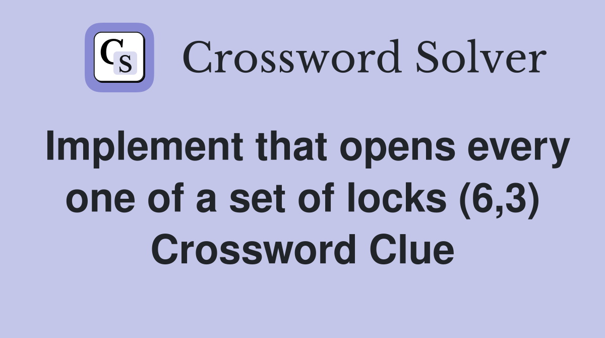 Implement that opens every one of a set of locks (6,3) Crossword Clue