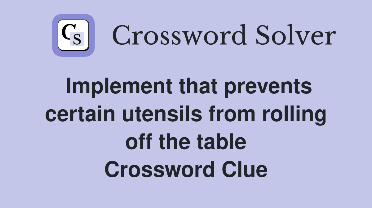 Implement that prevents certain utensils from rolling off the table Crossword Clue