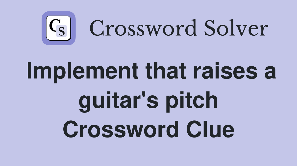 Implement that raises a guitar's pitch Crossword Clue