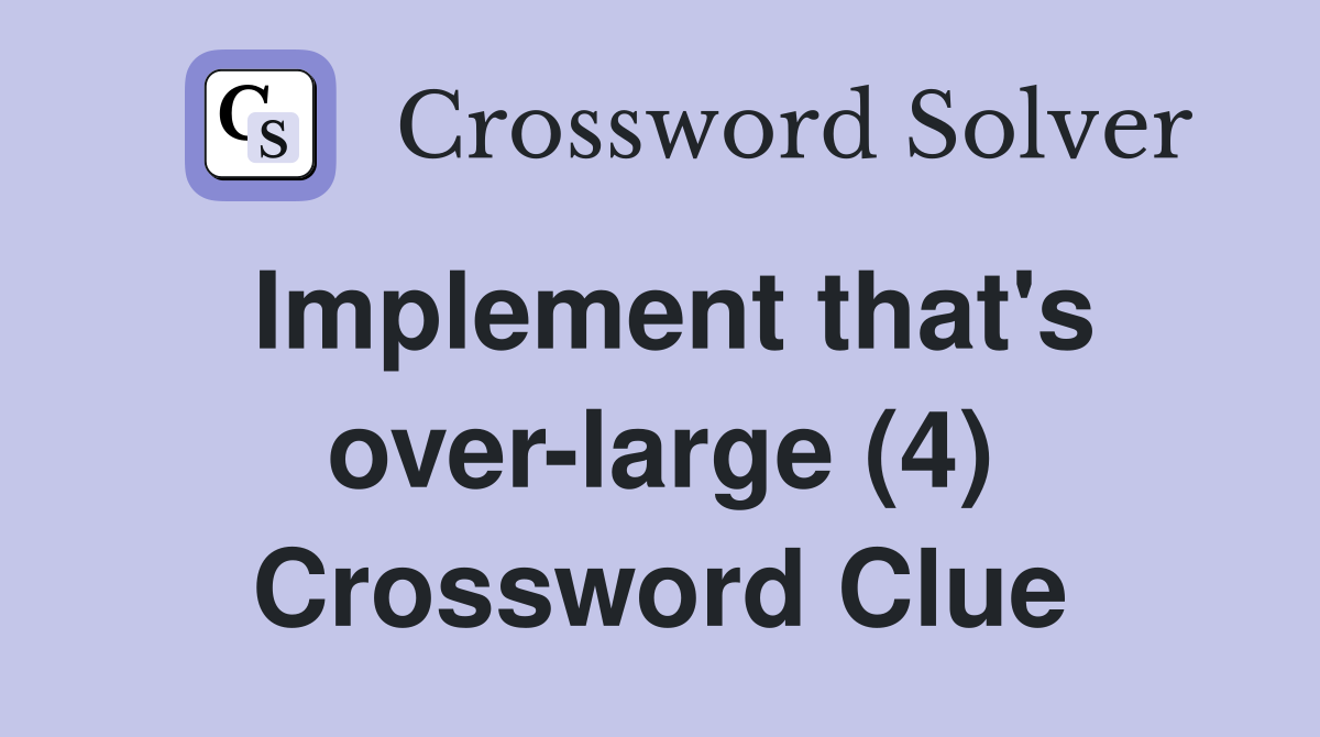 Implement that's over-large (4) Crossword Clue