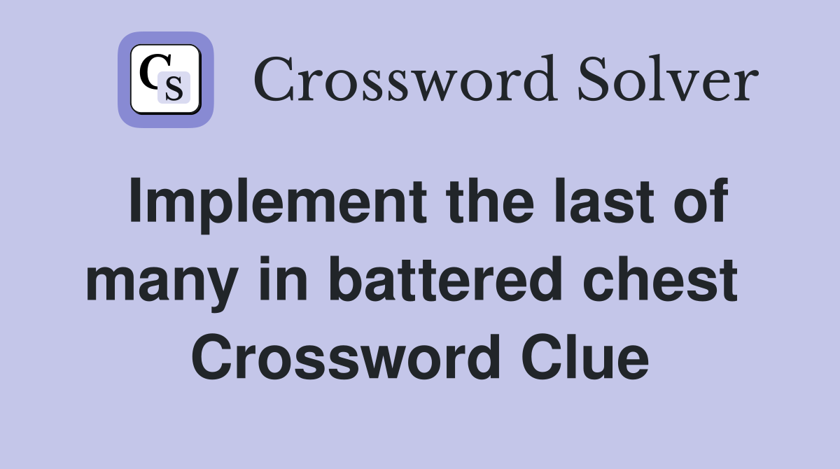 Implement the last of many in battered chest  Crossword Clue
