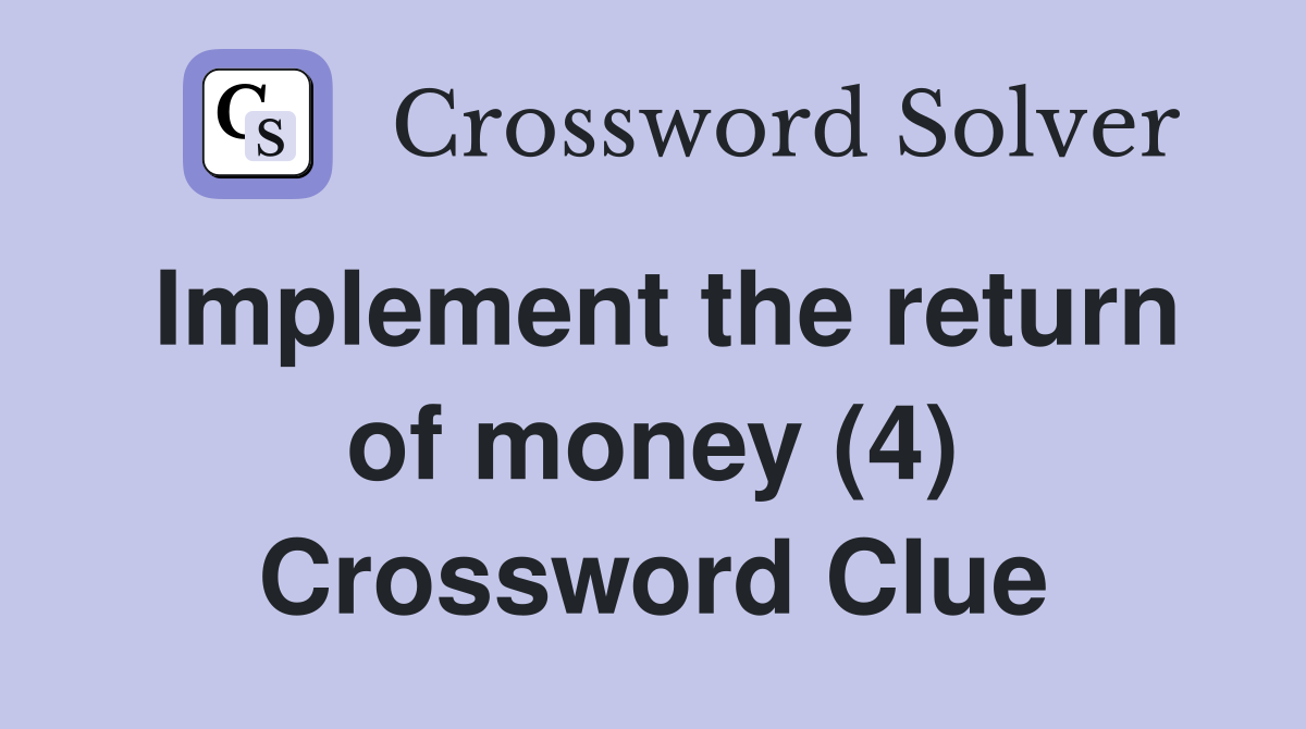Implement the return of money (4) Crossword Clue