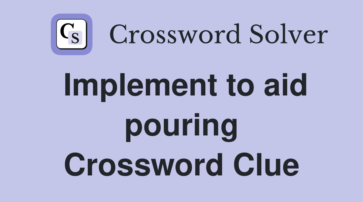 Implement to aid pouring Crossword Clue