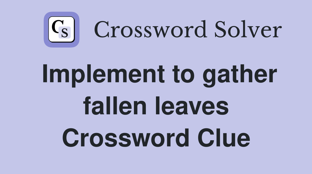 Implement to gather fallen leaves Crossword Clue