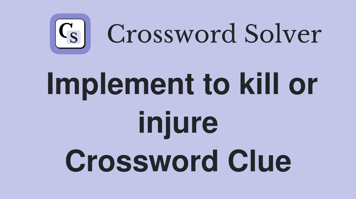 Implement to kill or injure Crossword Clue