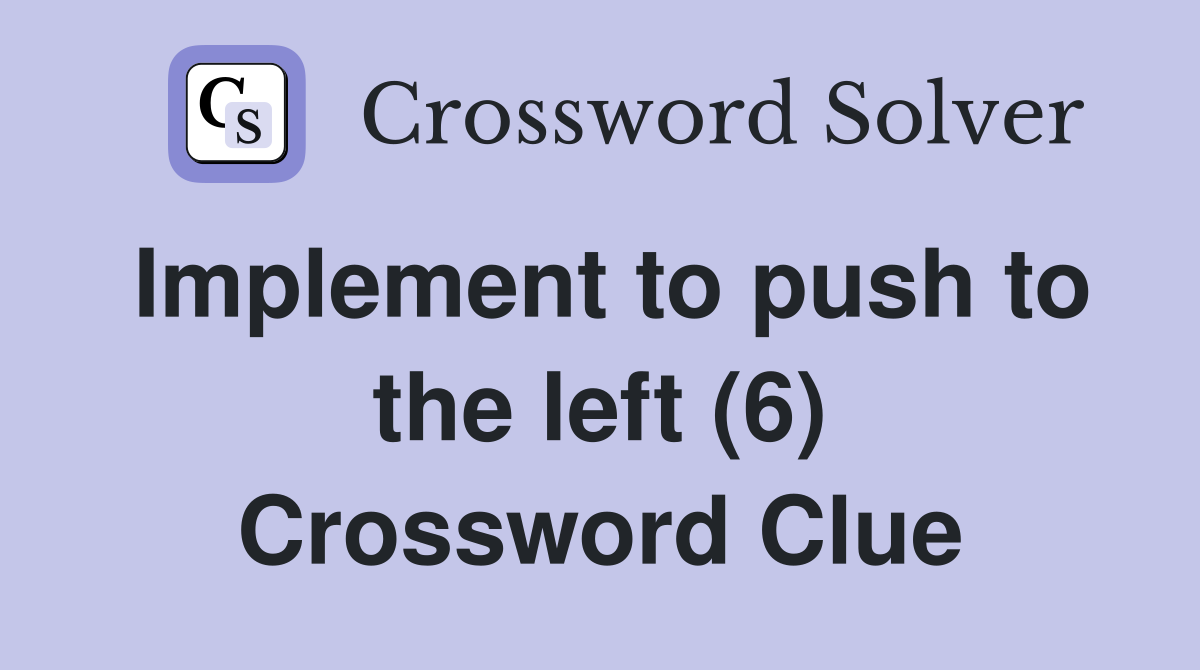 Implement to push to the left (6) Crossword Clue