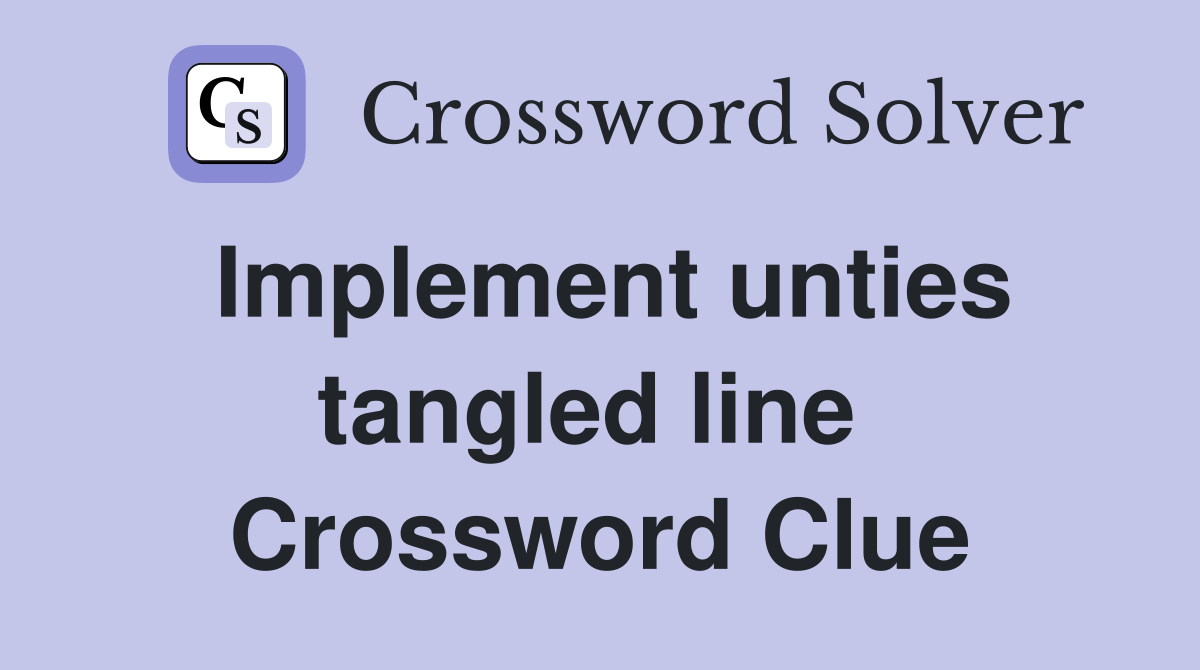 Implement unties tangled line  Crossword Clue