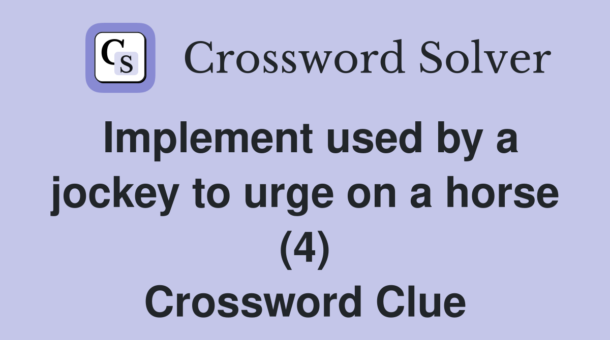 Implement used by a jockey to urge on a horse (4) Crossword Clue