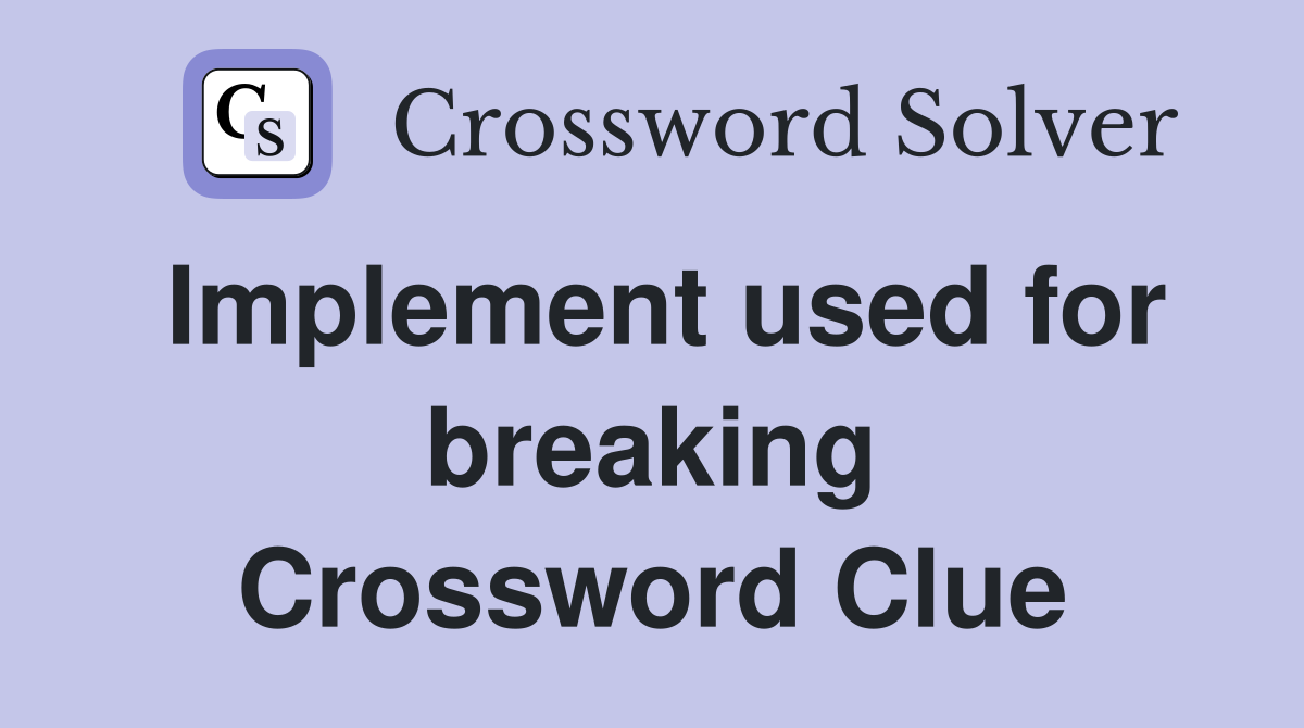 Implement used for breaking Crossword Clue