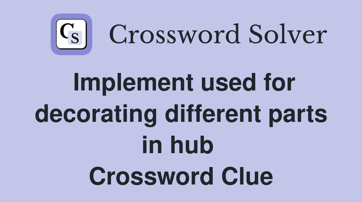 Implement used for decorating different parts in hub  Crossword Clue
