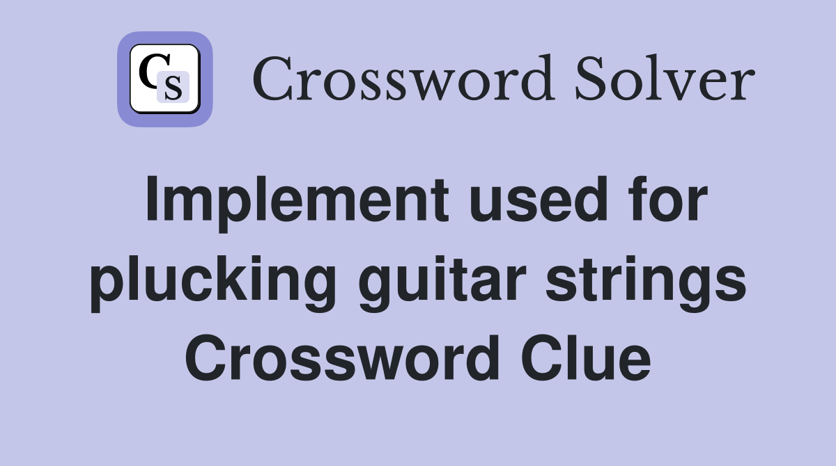 Implement used for plucking guitar strings Crossword Clue