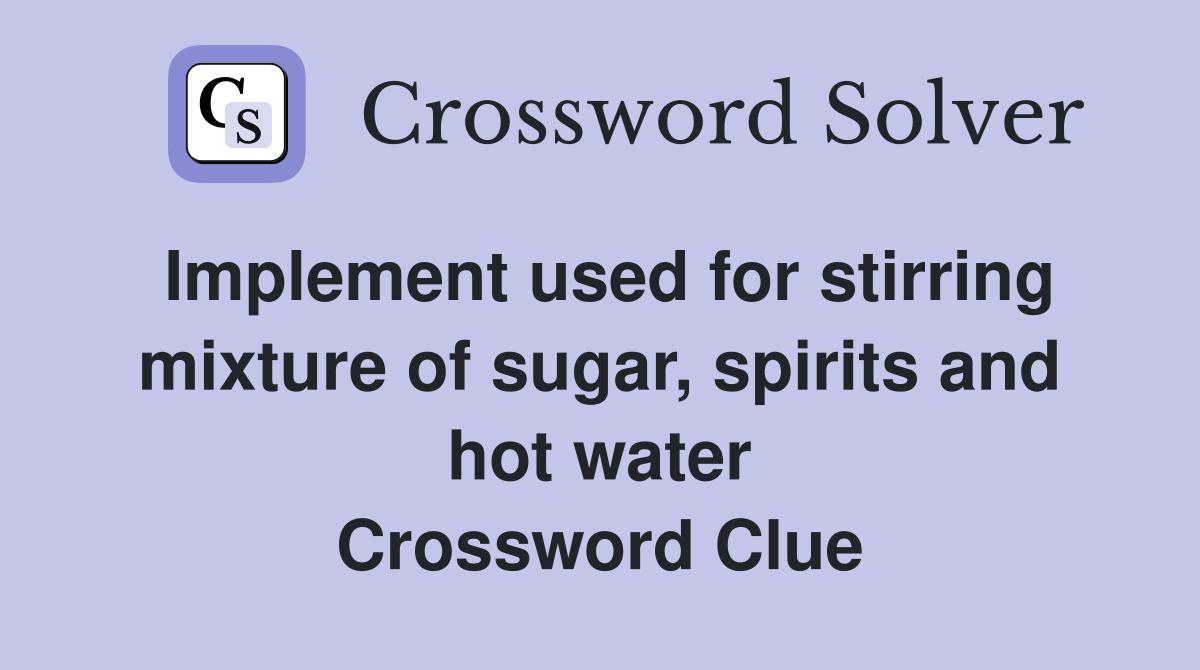 Implement used for stirring mixture of sugar, spirits and hot water Crossword Clue