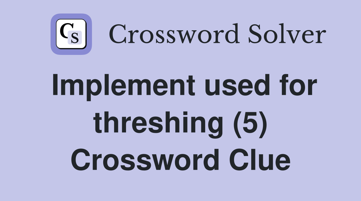 Implement used for threshing (5) Crossword Clue