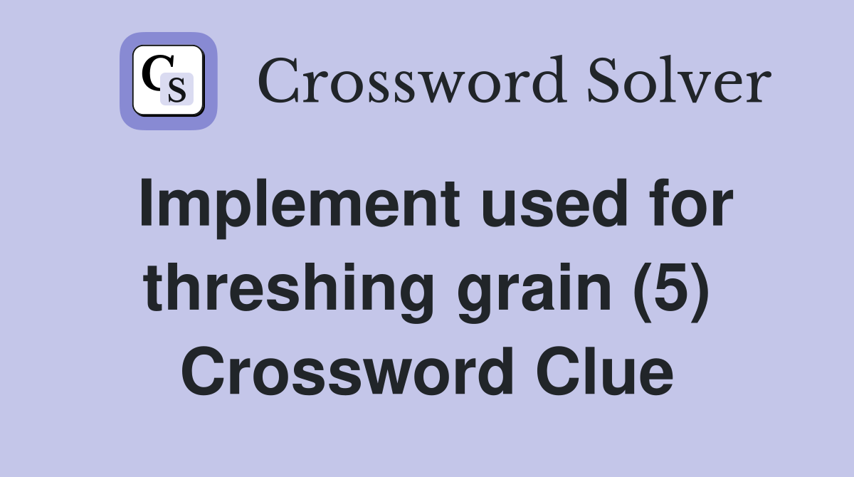 Implement used for threshing grain (5) Crossword Clue