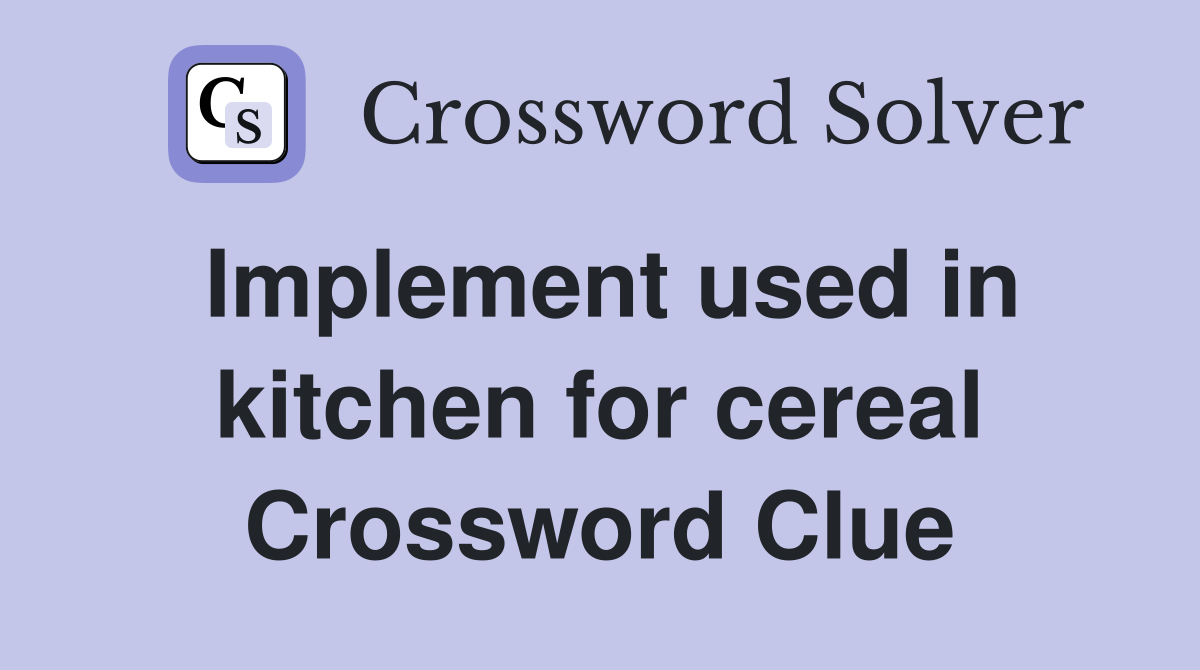 Implement used in kitchen for cereal Crossword Clue