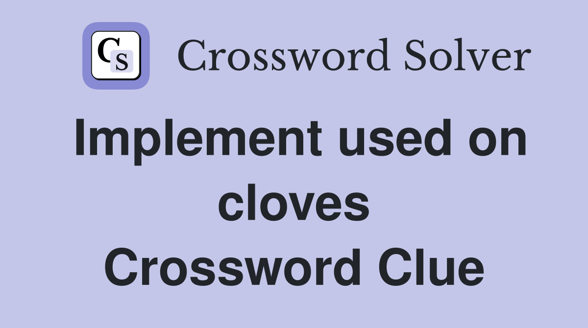 Implement used on cloves Crossword Clue