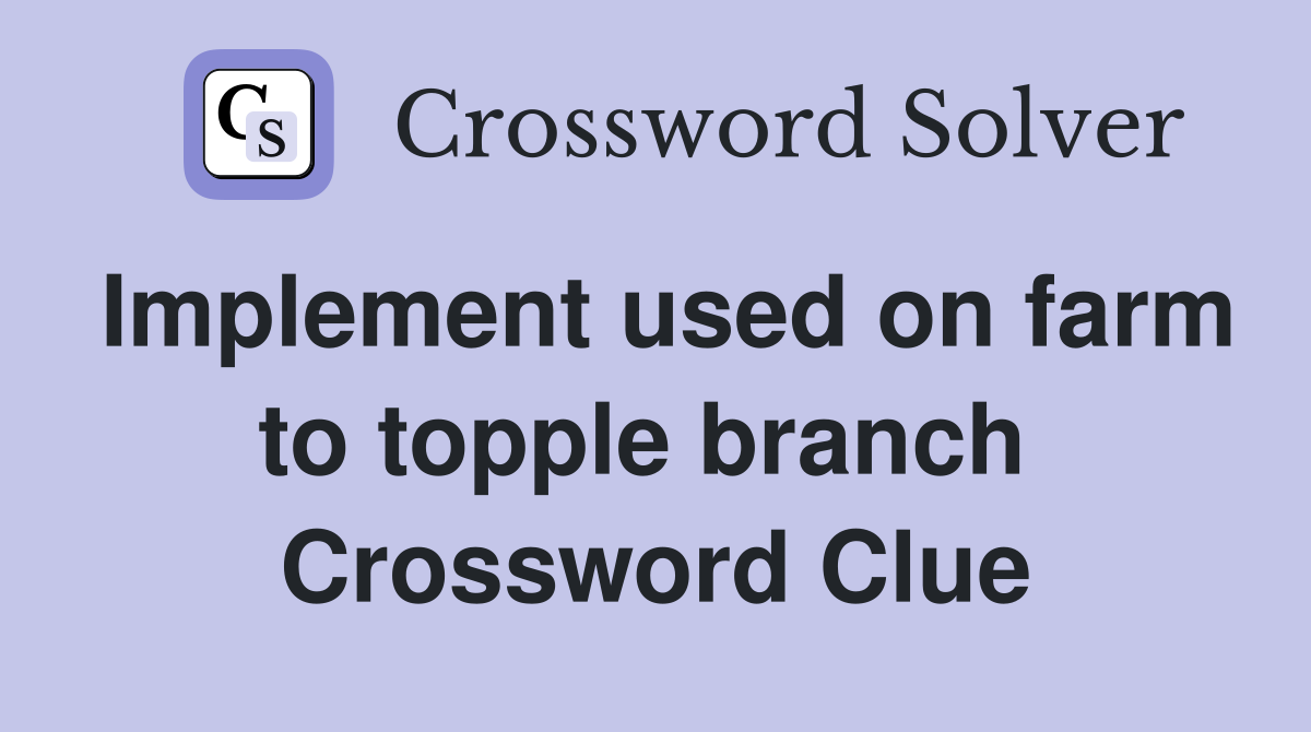Implement used on farm to topple branch  Crossword Clue
