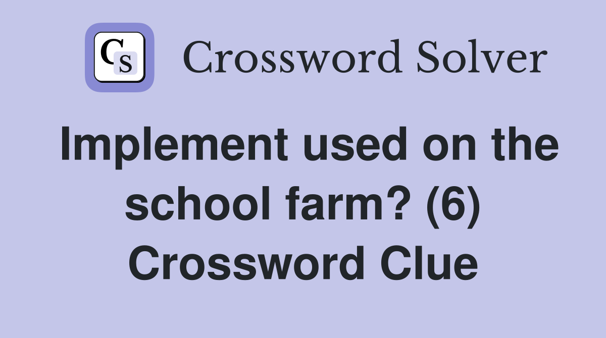 Implement used on the school farm? (6) Crossword Clue