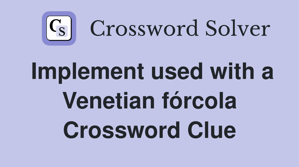 Implement used with a Venetian fórcola Crossword Clue