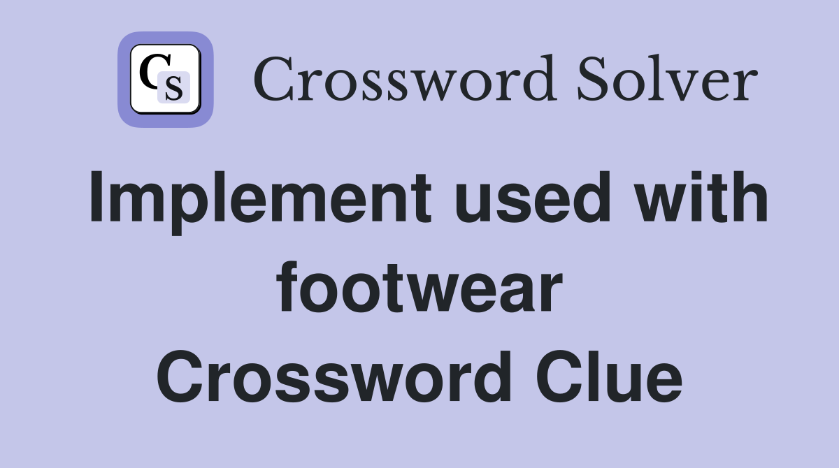 Implement used with footwear Crossword Clue