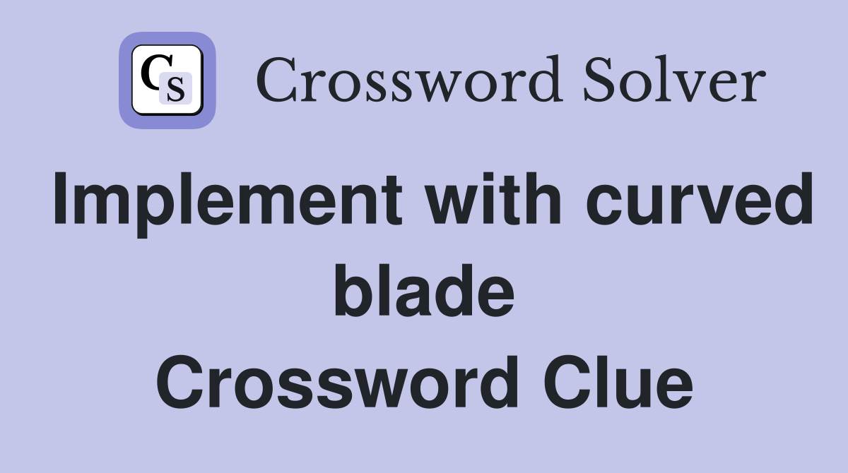 Implement with curved blade Crossword Clue