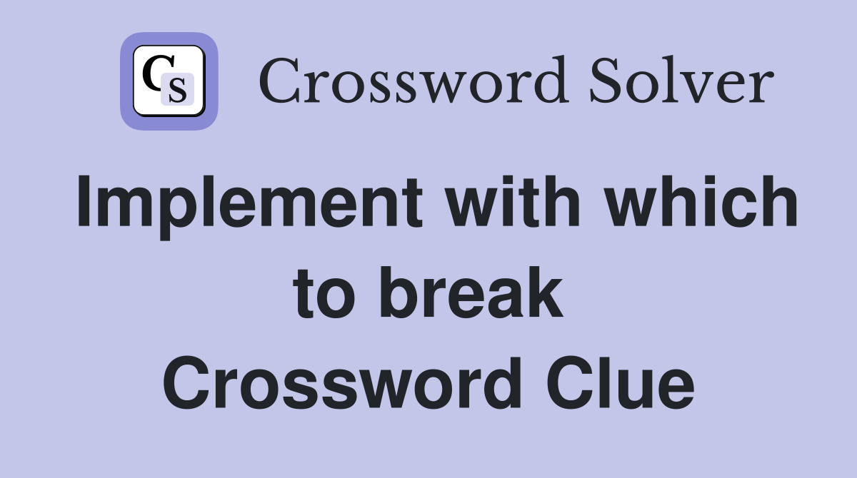 Implement with which to break Crossword Clue