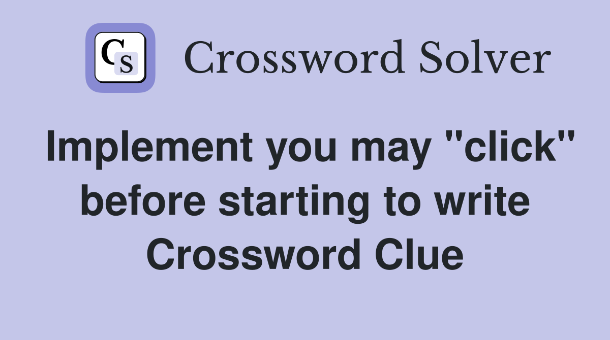 Implement you may "click" before starting to write Crossword Clue