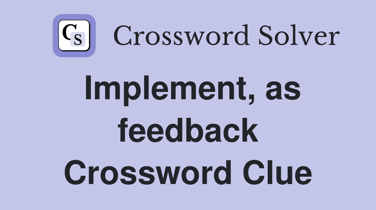 Implement, as feedback Crossword Clue