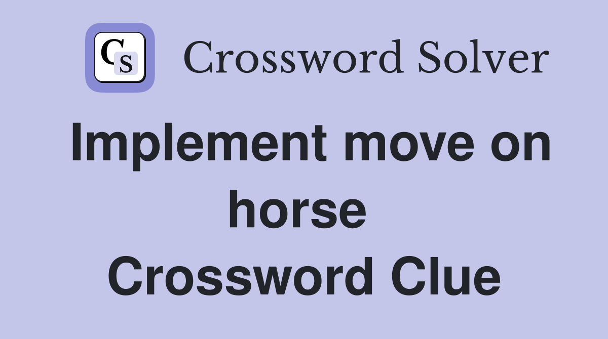 Implement move on horse  Crossword Clue