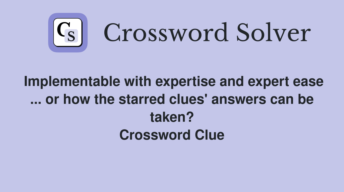 Implementable with expertise and expert ease ... or how the starred clues' answers can be taken? Crossword Clue