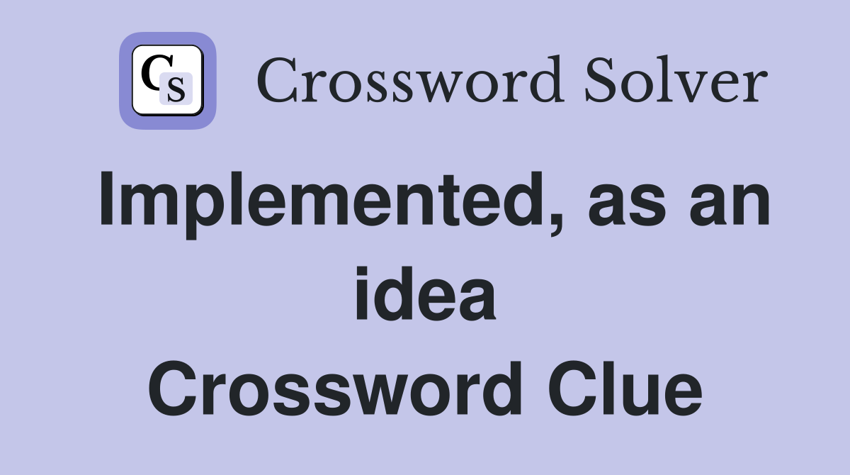 Implemented, as an idea Crossword Clue