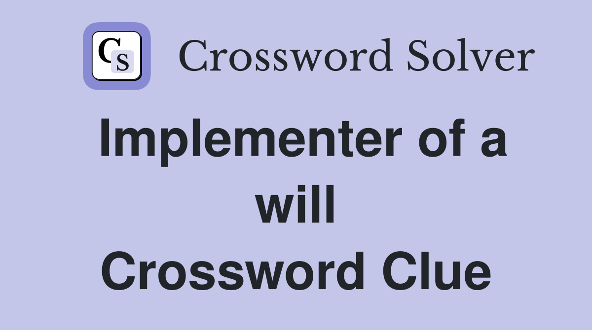Implementer of a will Crossword Clue