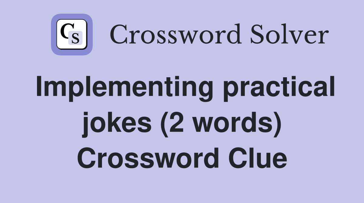 Implementing practical jokes (2 words) Crossword Clue
