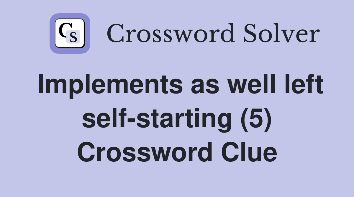 Implements as well left self-starting (5) Crossword Clue