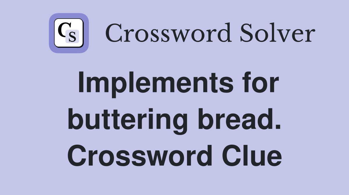 Implements for buttering bread. Crossword Clue